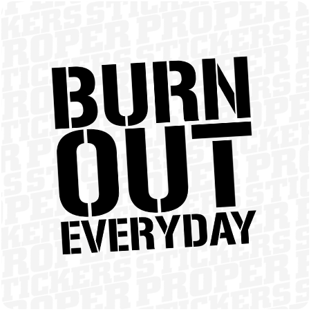 Burn Out Everyday